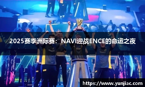 2025赛季洲际赛：NAVI迎战ENCE的命运之夜